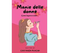 Manie delle donne: Come Sopravvivere - Un manuale ideale per capire le donne, probabile regalo per donne e uomini
