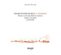 Manifatture di seta a Palermo. Baroni e mercanti, filatori e tessitori, mastre e