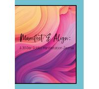 Manifest & Align: A 30 Day Guided Manifestation Journal
