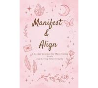 Manifest & Align: A Guided Journal for Manifesting Goals and Living Intentionally