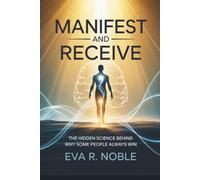 Manifest and Receive: The Hidden Science Behind Why Some People Always Win: Unlocking the Real Neural and Spiritual Codes That Shape Wealth, Love, and Life Outcomes