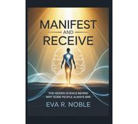 Manifest and Receive: The Hidden Science Behind Why Some People Always Win: Unlocking the Real Neural and Spiritual Codes That Shape Wealth, Love, and Life Outcomes