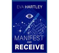 Manifest and Receive: Train Your Subconscious Mind, Rewire Limiting Beliefs, and Attract Abundance Through Neuroscience and Spiritual Practice