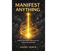 MANIFEST ANYTHING: Awaken Your Power, Align Your Life, Achieve the Impossible