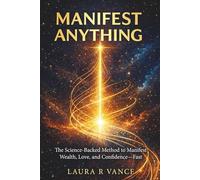 MANIFEST ANYTHING: The Science-Backed Method to Manifest Wealth, Love, and Confidence-Fast