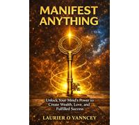 MANIFEST ANYTHING: Unlock Your Mind’s Power to Create Wealth, Love, and Fulfilled Success