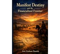 Manifest Destiny and the Financialized Frontier: Expansion, Speculation, and the Economic Transformation of 19th-Century America