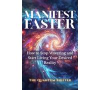 Manifest Faster: How to Stop Wavering and Start Living Your Desired Reality