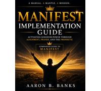 MANIFEST: IMPLEMENTATION GUIDE Activating Kingdom Power Through Alignment, Prayer, and the Prophetic