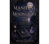 Manifest in Moonlight: 111 Affirmations to Rewrite Your Reality, A Guided Journal
