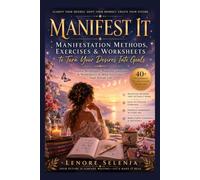 Manifest It: Manifestation Methods, Exercises & Worksheets to Turn Your Desires Into Goals. Proven Techniques, Powerful Exercises & Worksheets to Help You Create Your Dream Life