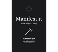 Manifest it: Smart, Simple & Strong: The Manifestation Journal that helps you achieve your goals faster, clearer, and more effectively.