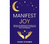 Manifest Joy: Reframe Your Mindset and Transform Your Life with Daily Affirmations for Confidence, Calm, and Fulfillment