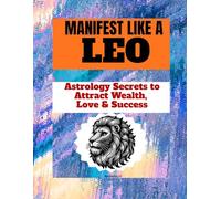 MANIFEST LIKE A LEO: Astrology Secrets for Confidence, Fame & Magnetic Success