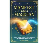 Manifest Like a Magician: A 90-Day Journal to Align, Attract, and Receive Like the Powerful Creator You Are