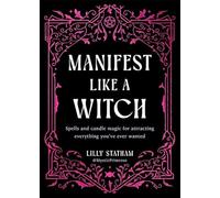 Manifest Like a Witch: Spells and Candle Magic for Attracting Everything You’ve Ever Wanted