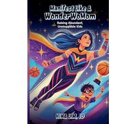 Manifest Like a WonderWoMom: Raising Abundant, Unstoppable Kids