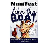 Manifest Like The G.O.A.T.: How to Crush Goals One Moment At A Time: 3