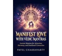 Manifest Love with Vedic Mantras: Ancient Mantras for Attraction, Harmony, and Emotional Connection