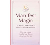 Manifest Magic: A 90-Day Guided Journal to Align, Attract, and Abundantly Live