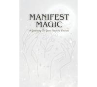 Manifest Magic: A Journey To Your Heart's Desires
