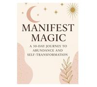 Manifest Magic: Let's Transform your life in 30 Days