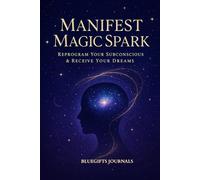 Manifest Magic Spark: Reprogram Your Subconscious & Receive Your Dreams Journal