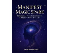 Manifest Magic Spark: Reprogram Your Subconscious & Receive Your Dreams Journal