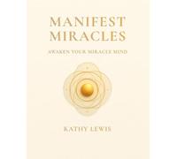 MANIFEST MIRACLES: AWAKEN YOUR MIRACLE MIND