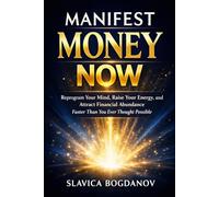 Manifest Money Now: Reprogram Your Mind, Raise Your Energy, and Start Attracting Financial Abundance Immediately