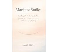 Manifest Smiles: How Things Are Is How You See Them (And Why That Can Change Everything Without Changing Anything)