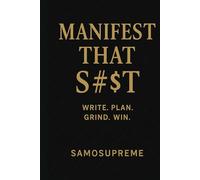 Manifest That S#t: A Daily Notebook for Dream Chasers & Hustlers: Write. Plan. Grind. Win