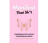 Manifest that Sh*t: A Guided Journal To Attract Everything You Desire!