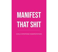 Manifest That Shit: A Manifestation Journal for Goals, Intentions & Daily Alignment