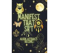 Manifest That Sht: Align. Attract. Receive.