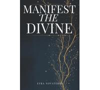 Manifest the Divine: A Complete Guide to Manifestation, Inner Healing, and Co-Creating Your Reality