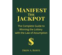 Manifest The Jackpot: The Complete Guide to Winning the Lottery with the Law of Assumption