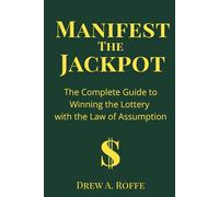 Manifest The Jackpot: The Complete Guide to Winning the Lottery with the Law of Assumption