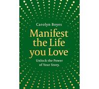 Manifest the Life You Love: The secret to achieving your wildest dreams