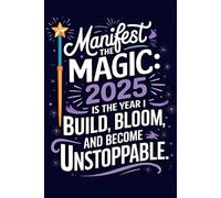 Manifest the magic: 2025 is the year I build, bloom, and become unstoppable: An Empowering Journal to Help You Build, Bloom, and Become Unstoppable