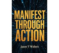 Manifest Through Action: Harnessing the Power of Mindset, Discipline, and Aligned Action
