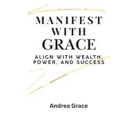 Manifest With Grace: Align With Wealth, Power and Success