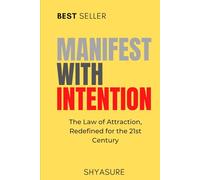 Manifest with Intention: The Law of Attraction, Redefined for the 21st Century