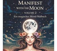 Manifest with the Moon: Volume 2 Ein magisches Mond-Malbuch