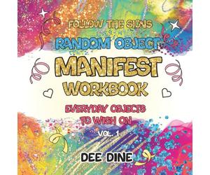 Manifest Workbook: Everyday Objects to Wish On: Use Your Vital Energy to Make Your Life Dreams Come True, Achieve Your Goals, Transform Your Life, Be Intentional