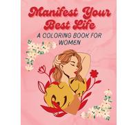 Manifest Your Best Life: A Coloring Book for Women: An Inspirational Coloring Journey for women to Empower, Relax, and Manifest Your Dreams