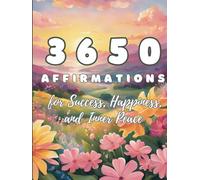 Manifest Your Best Life in 2025: 3650 Affirmations for Success, Happiness, and Inner Peace: Daily Positive Affirmations to Attract Abundance, Build Confidence, and Transform Your Life in 2025