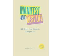 MANIFEST YOUR BEST LIFE (teens edition): 100 Steps to a Happier, Stronger You