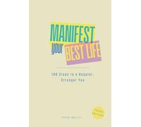 MANIFEST YOUR BEST LIFE (teens edition): 100 Steps to a Happier, Stronger You