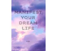 Manifest Your Dream Life: A 90-Day Guided Workbook
